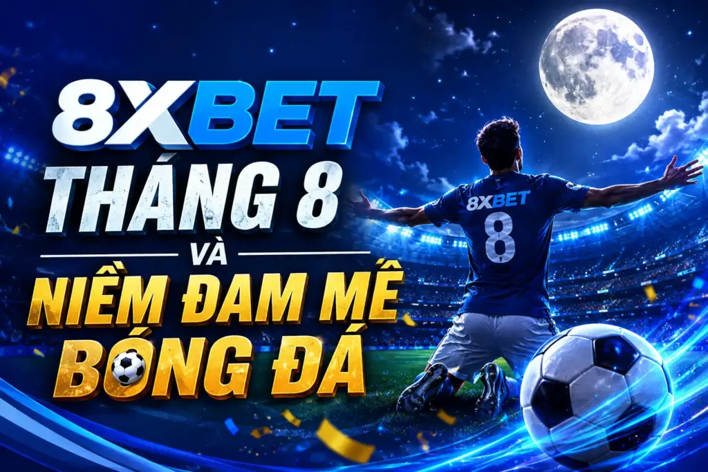 8XBET – Tháng 8 Và Niềm Đam Mê Bóng Đá