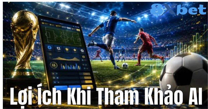 Lợi Ích Khi Tham Khảo AI