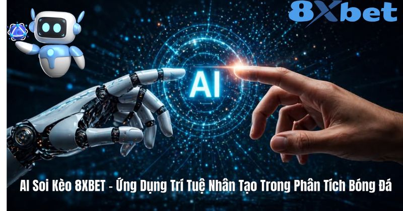 AI Soi Kèo 8XBET – Ứng Dụng Trí Tuệ Nhân Tạo Trong Phân Tích Bóng Đá