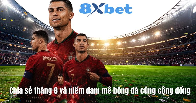 Chia sẻ tháng 8 và niềm đam mê bóng đá cùng cộng đồng