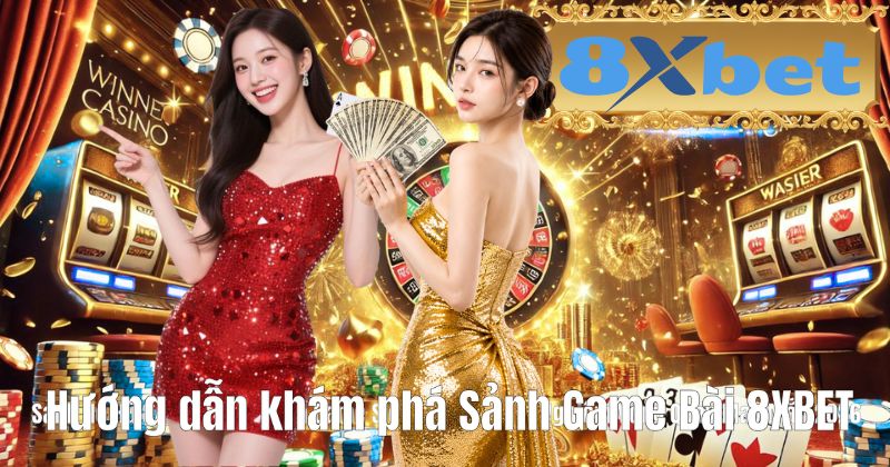 Hướng dẫn khám phá Sảnh Game Bài 8XBET
