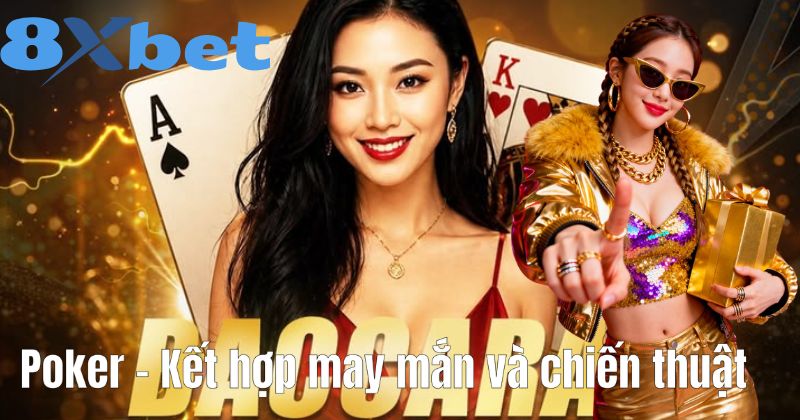 Poker – Kết hợp may mắn và chiến thuật