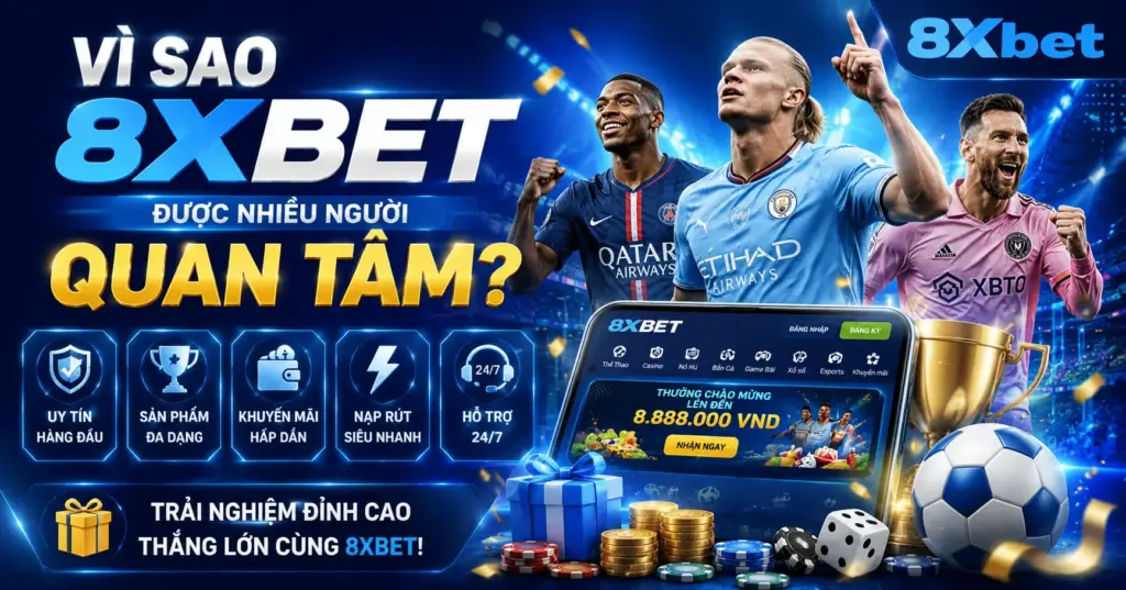 vì sao 8xbet được nhiều người quan tâm 